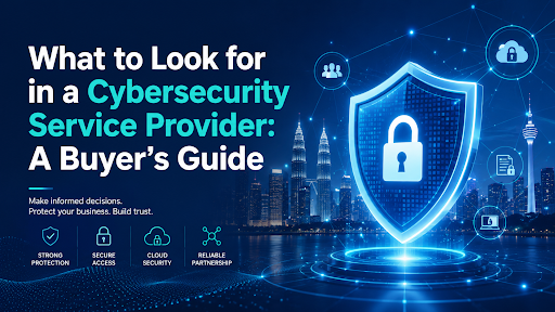 What to Look for in a Cybersecurity Service Provider: A Buyer's Guide